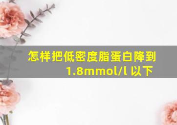 怎样把低密度脂蛋白降到1.8mmol/l 以下